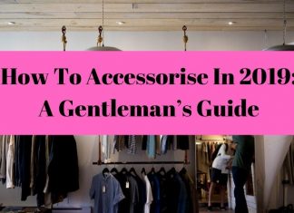 How To Accessorise In 2019: A Gentleman’s Guide Men Fashion
